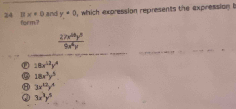 If x!= 0 and y!= 0 , which expression represents the expression t
form ?
_
_
 27x^(18)y^5/9x^6y 
18x^(12)y^4
18x^3y^5.
3x^(12)y^4
3x^3y^5