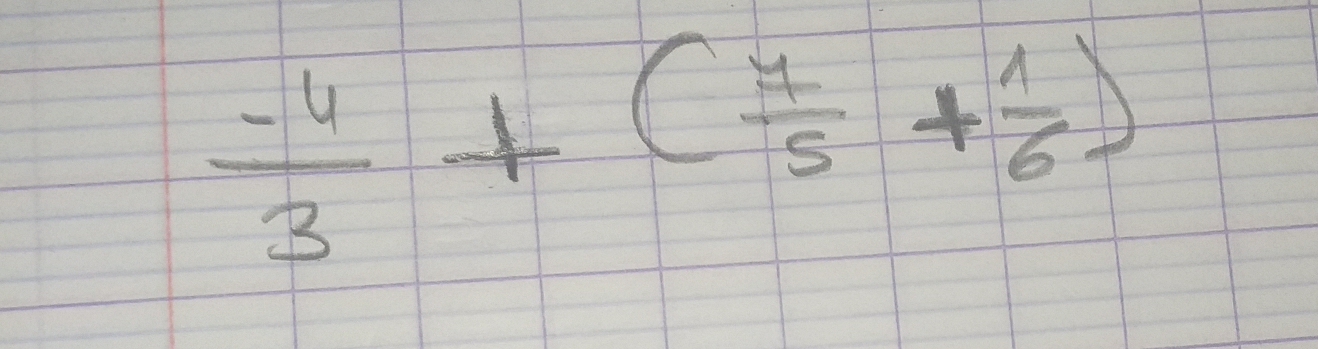  (-4)/3 +( 7/5 + 1/6 )