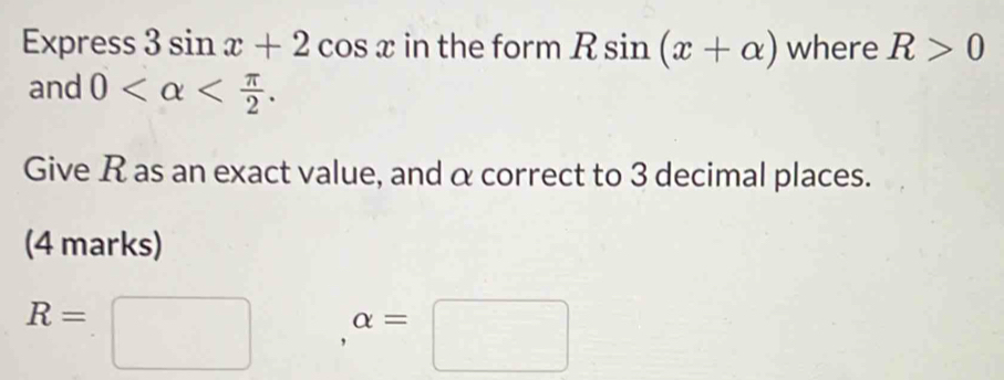 Solved: Express 3sin x+2cos x in the form Rsin (x+alpha ) where R>0 and ...