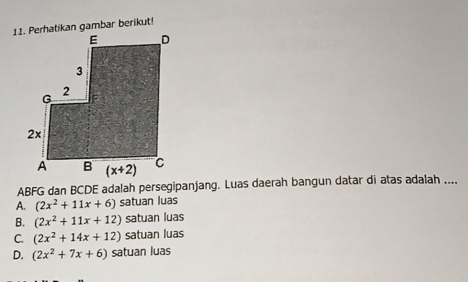 ABFG dan BCDE adalah persegipanjang. Luas daerah bangun datar di atas adalah ....
A. (2x^2+11x+6) satuan luas
B. (2x^2+11x+12) satuan luas
C. (2x^2+14x+12) satuan luas
D. (2x^2+7x+6) satuan luas