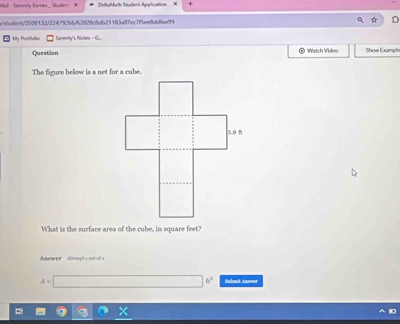 Mail - Serenity Bames _ Studen X DeltaMath Student Application X 
/student/3508132/22479266/62028c8db21183a07cc7f5ee8ddfee99 
My Portfolio Serenty's Notes - G... 
Question Watch Video Show Exampl 
The figure below is a net for a cube. 
What is the surface area of the cube, in square feet? 
Answer Attempt s out of 2
A=□ ft^2 Submit Answer
