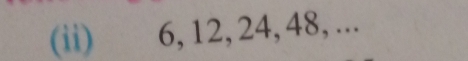 (ii) 6, 12, 24, 48, ...