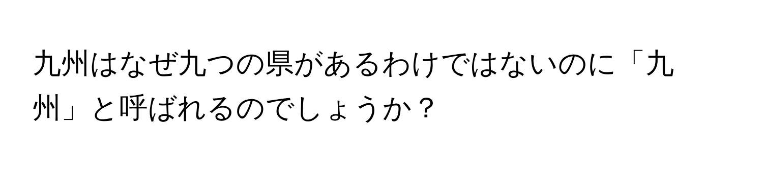 九州はなぜ九つの県があるわけではないのに「九州」と呼ばれるのでしょうか？