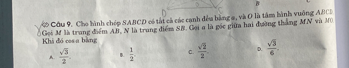 Gọi M là trung điểm AB, N là trung điểm SB. Gọi α là góc giữa hai đường thẳng MN và M0.
Khi đó cosα bằng
A.  sqrt(3)/2 . B.  1/2 . c.  sqrt(2)/2 . D.  sqrt(3)/6 .