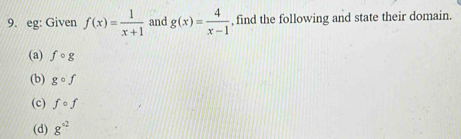 eg: Given f(x)= 1/x+1  and g(x)= 4/x-1  , find the following and state their domain.
(a) fcirc g
(b) gcirc f
(c) fcirc f
(d) g^(circ 2)