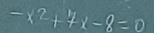 -x^2+7x-8=0