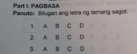 PAGBASA
Panuto: Bilugan ang letra ng tamang sagot.
1. ( A B C D
2. A B C D
3. A B C D