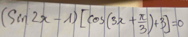 (sin 2x-1)[cos (3x+ π /3 )+3]=0