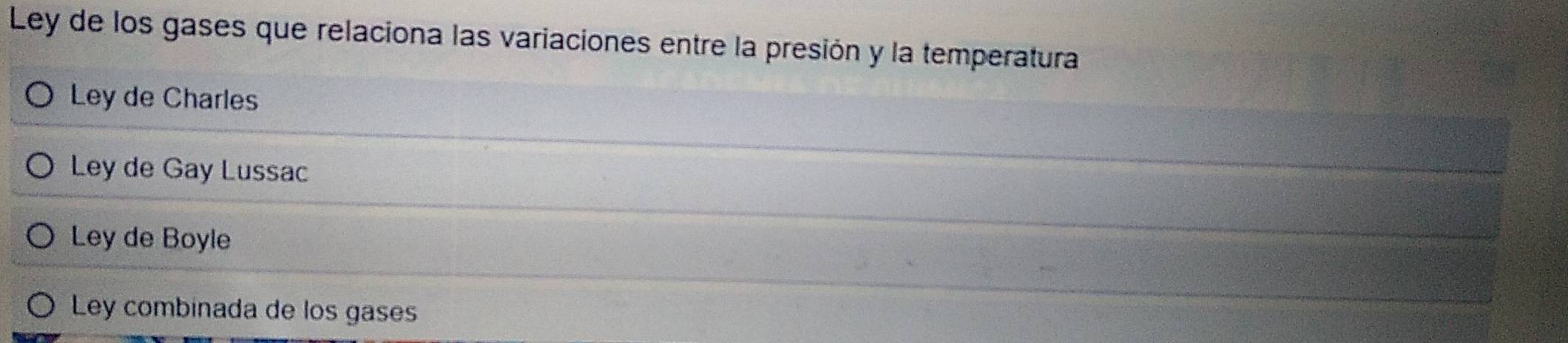 Ley de los gases que relaciona las variaciones entre la presión y la temperatura
Ley de Charles
Ley de Gay Lussac
Ley de Boyle
Ley combinada de los gases