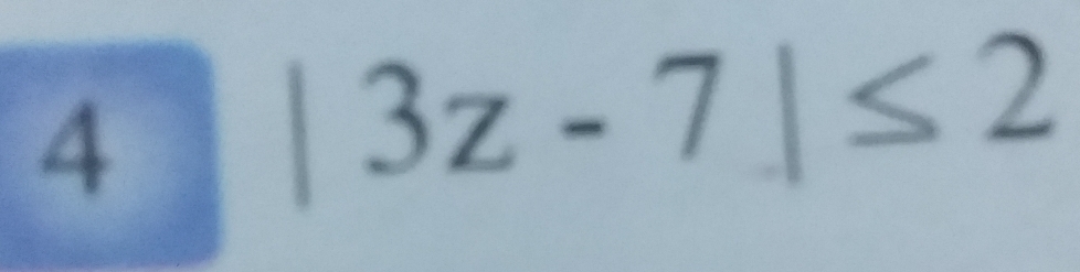 4
|3z-7|≤ 2