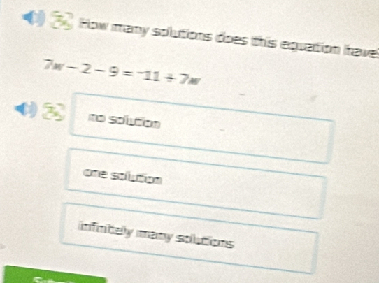 How many solutions does this equation have!
7w-2-9=-11+7w
no soution
one solution
infritely many soutions