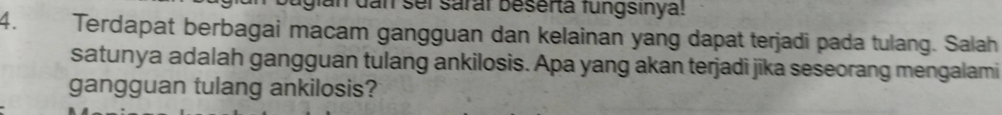 igian dan sel sarar beserta fungsinya! 
4. Terdapat berbagai macam gangguan dan kelainan yang dapat terjadi pada tulang. Salah 
satunya adalah gangguan tulang ankilosis. Apa yang akan terjadi jika seseorang mengalami 
gangguan tulang ankilosis?