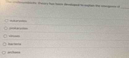 he endossmbiotic theory has been developed to explain the emergees of_
edcoryais
peokoryates
wses
hacheria
archace