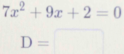 7x^2+9x+2=0
D=□