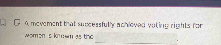 A movement that successfully achieved voting rights for 
_ 
women is known as the