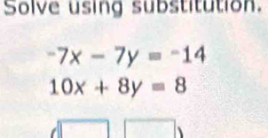 Solve using substitution.
-7x-7y=-14
10x+8y=8