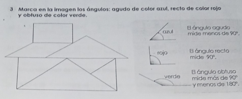 Marca en la imagen los ángulos: agudo de color azul, recto de color rojo 
y obtuso de color verde. 
El ángulo agudo
azu mide menos de 90°. 
rojo El ángulo recto 
mide 90°. 
verde El ángulo obtuso 
mide más de 90°
y menos de 180°.