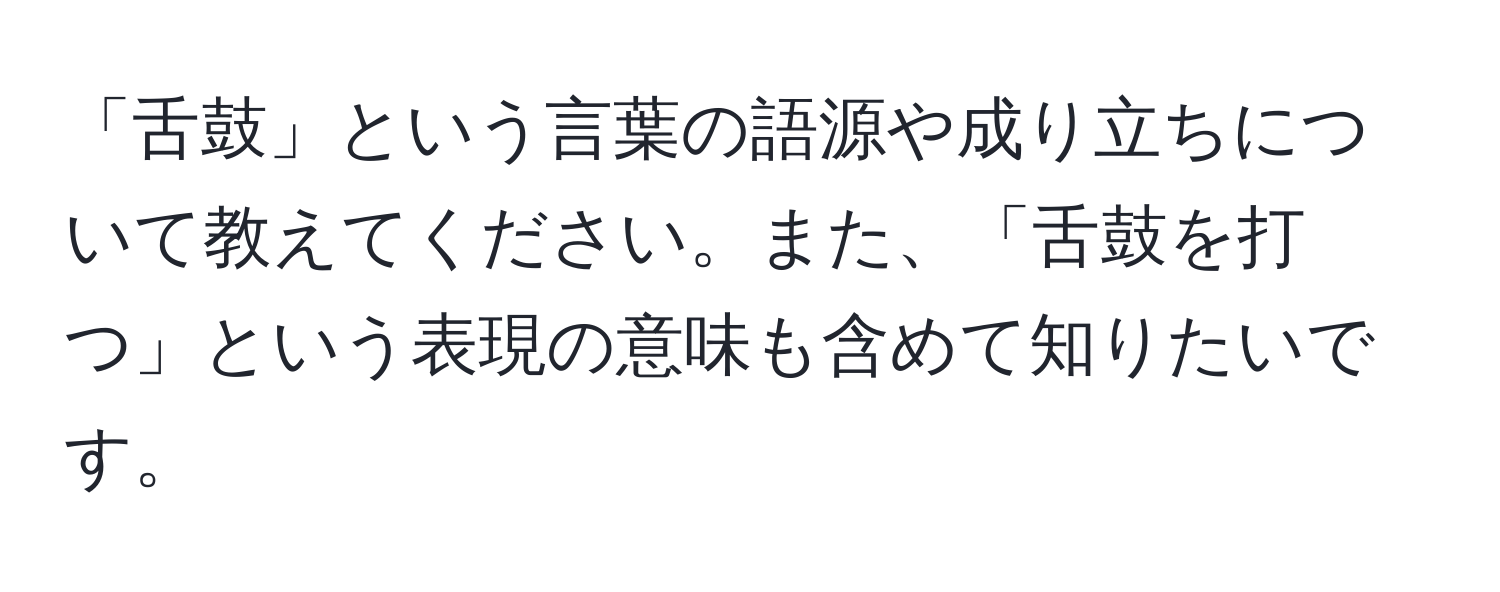 「舌鼓」という言葉の語源や成り立ちについて教えてください。また、「舌鼓を打つ」という表現の意味も含めて知りたいです。