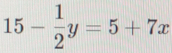 15- 1/2 y=5+7x