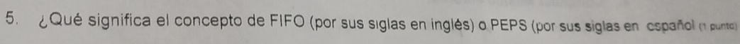 ¿Qué significa el concepto de FIFO (por sus siglas en inglés) o PEPS (por sus siglas en español (1 punto