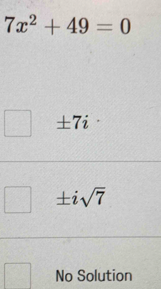 7x^2+49=0
± 7i
± isqrt(7)
No Solution