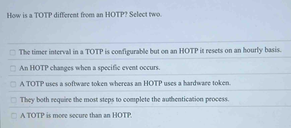 Solved: How is a TOTP different from an HOTP? Select two. The timer ...