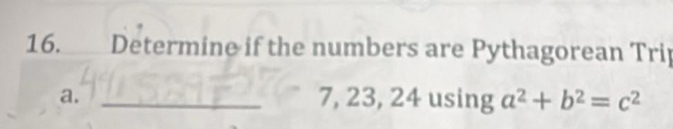 Determine if the numbers are Pythagorean Trip 
a. _ 7, 23, 24 using a^2+b^2=c^2