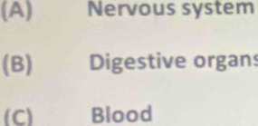 (A) Nervous system
(B) Digestive organs
(C) Blood