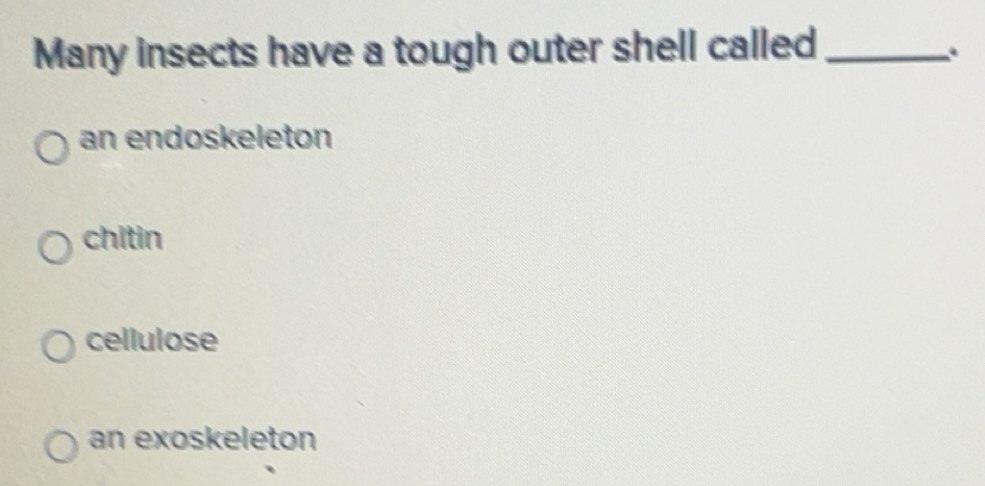 Solved: Many insects have a tough outer shell called_ . an endoskeleton ...