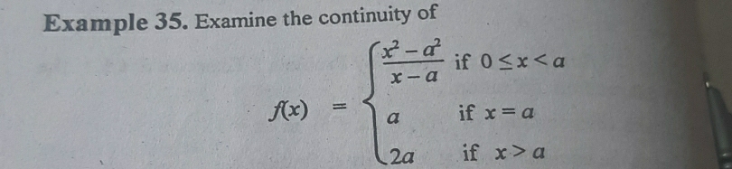 Example 35. Examine the continuity of
f(x)=beginarrayl  (x^2-a^2)/x-a if0≤ xaendarray.