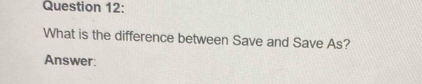 What is the difference between Save and Save As? 
Answer: