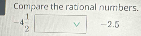 Compare the rational numbers.
-4 1/2 □ -2. 5