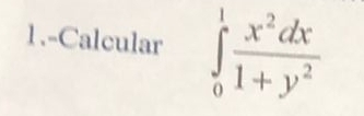 1.-Calcular ∈tlimits _0^(1frac x^2)dx1+y^2