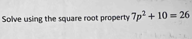 Solve using the square root property 7p^2+10=26