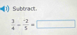 Subtract.
 3/4 - (-2)/5 =□