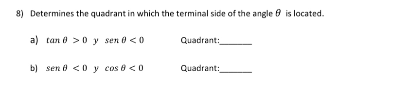 Determines the quadrant in which the terminal side of the angle θ is located. 
a) tan θ >0 □ y senθ <0</tex> Quadrant:_ 
b) senθ <0</tex> y cos θ <0</tex> Quadrant:_