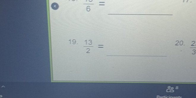 a frac 6=
_ 
_ 
19.  13/2 = 20.  2/3 
8