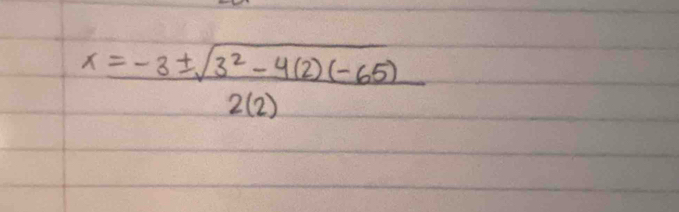 x= (-3± sqrt(3^2-4(2)(-65)))/2(2) 