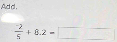 Add.
 (-2)/5 +8.2=□