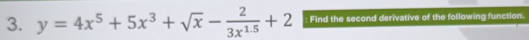 y=4x^5+5x^3+sqrt(x)- 2/3x^(1.5) +2 Find the second derivative of the following function.