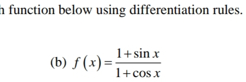 function below using differentiation rules. 
(b) f(x)= (1+sin x)/1+cos x 