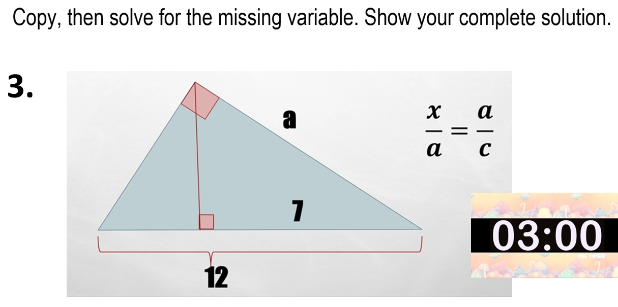 Copy, then solve for the missing variable. Show your complete solution. 
3.
 x/a = a/c 
03:00