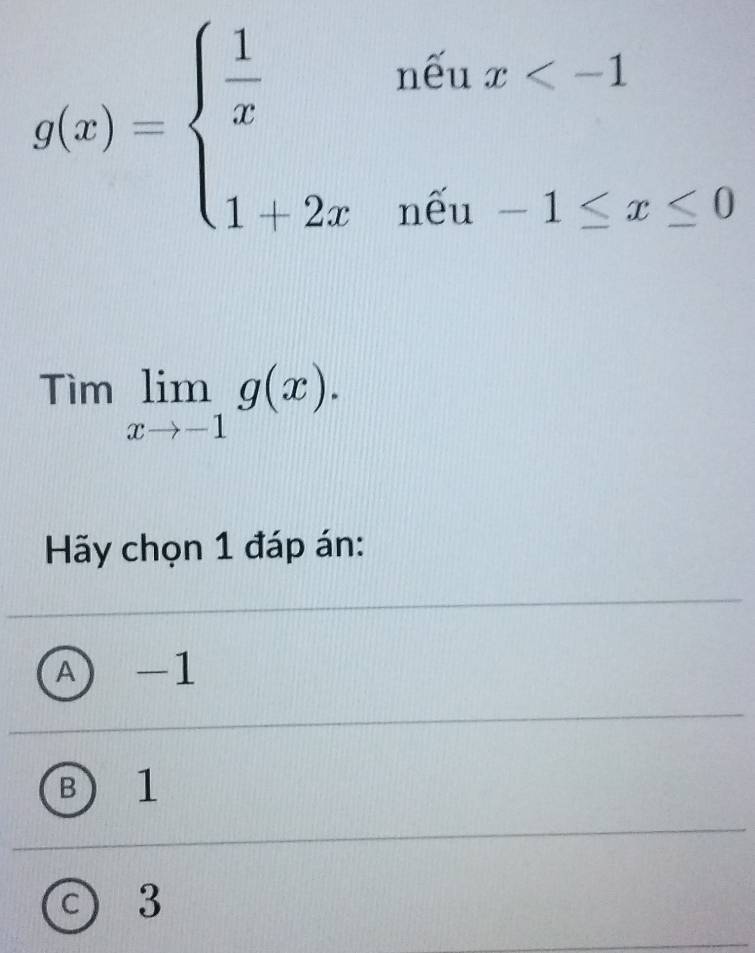 g(x)=beginarrayl  1/x ntenx
Timlimlimits _xto -1g(x). 
Hãy chọn 1 đáp án:
A) -1
B 1
c 3