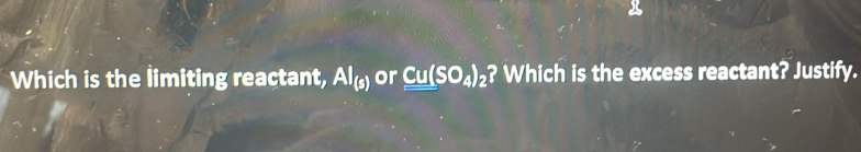 Which is the limiting reactant, AI_(s) or Cu(SO_4)_2 ? Which is the excess reactant? Justify.