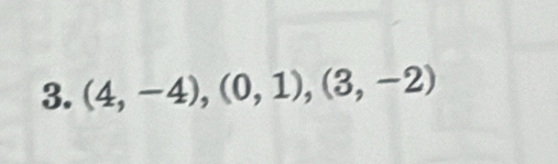 (4,-4), (0,1),(3,-2)