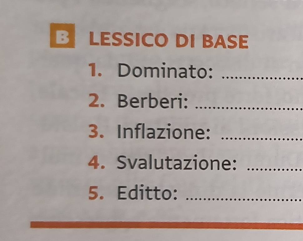 LESSICO DI BASE 
1. Dominato:_ 
2. Berberi:_ 
3. Inflazione:_ 
4. Svalutazione:_ 
5. Editto:_