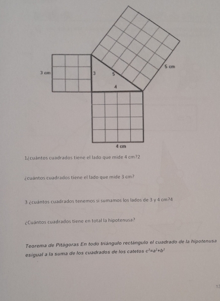 ¿cuántos cuadrados tiene el lado que mide 3 cm? 
3 ¿cuántos cuadrados tenemos si sumamos los lados de 3 y 4 cm?4 
¿Cuántos cuadrados tiene en total la hipotenusa? 
Teorema de Pitágoras En todo triángulo rectángulo el cuadrado de la hipotenusa 
esigual a la suma de los cuadrados de los catetos c^2=a^2+b^2
13