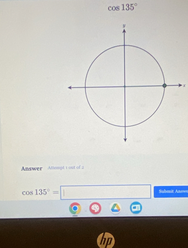 cos 135°
x 
Answer Attempt 1 out of 2
cos 135°=□ Subsw 
.∈ ) odot ∈ 
no