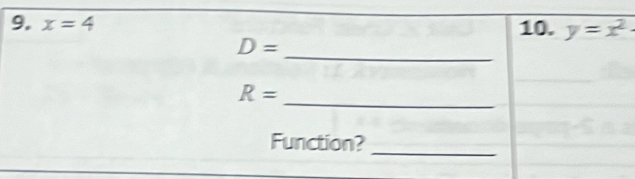 x=4 10. y=x^2·
D=
_ 
_
R=
Function? 
_