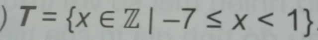 T= x∈ Z|-7≤ x<1